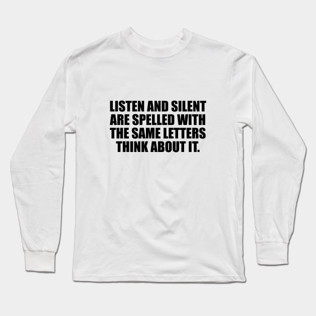 Listen and silent are spelled with the same letters think about it Long Sleeve T-Shirt by DinaShalash